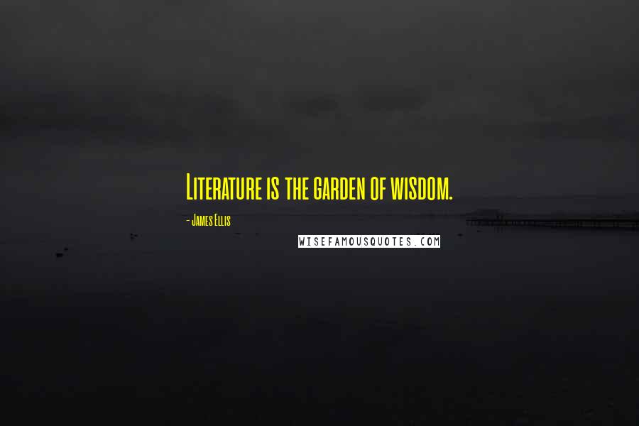 James Ellis Quotes: Literature is the garden of wisdom.