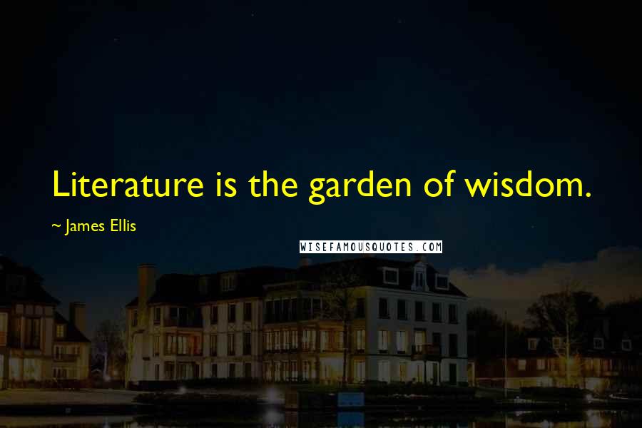 James Ellis Quotes: Literature is the garden of wisdom.