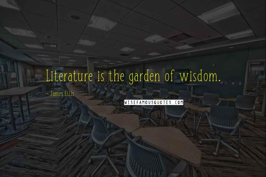James Ellis Quotes: Literature is the garden of wisdom.