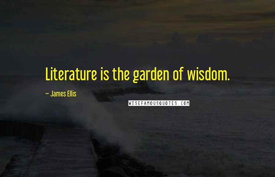 James Ellis Quotes: Literature is the garden of wisdom.