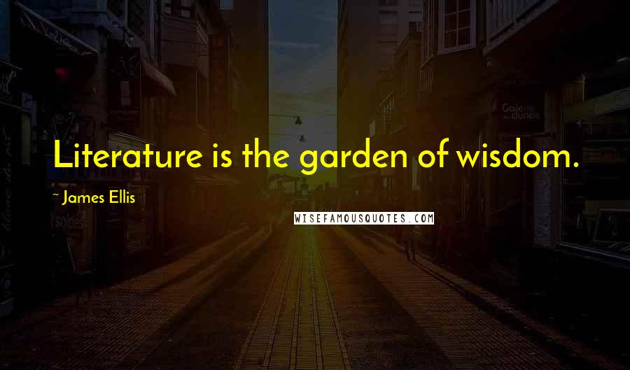 James Ellis Quotes: Literature is the garden of wisdom.