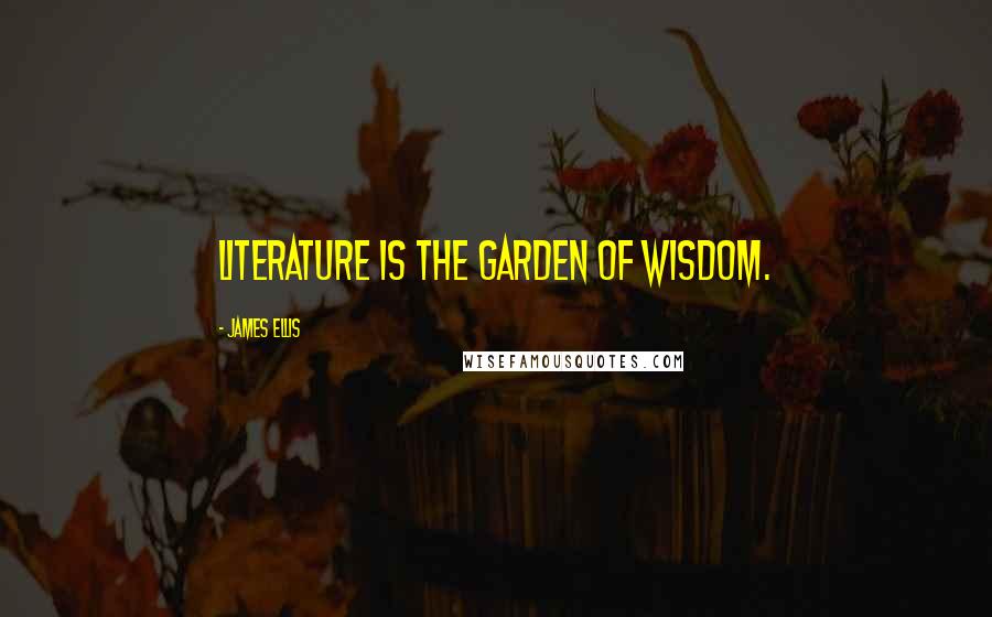 James Ellis Quotes: Literature is the garden of wisdom.
