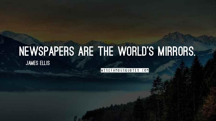 James Ellis Quotes: Newspapers are the world's mirrors.