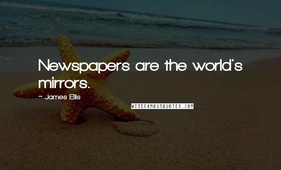 James Ellis Quotes: Newspapers are the world's mirrors.