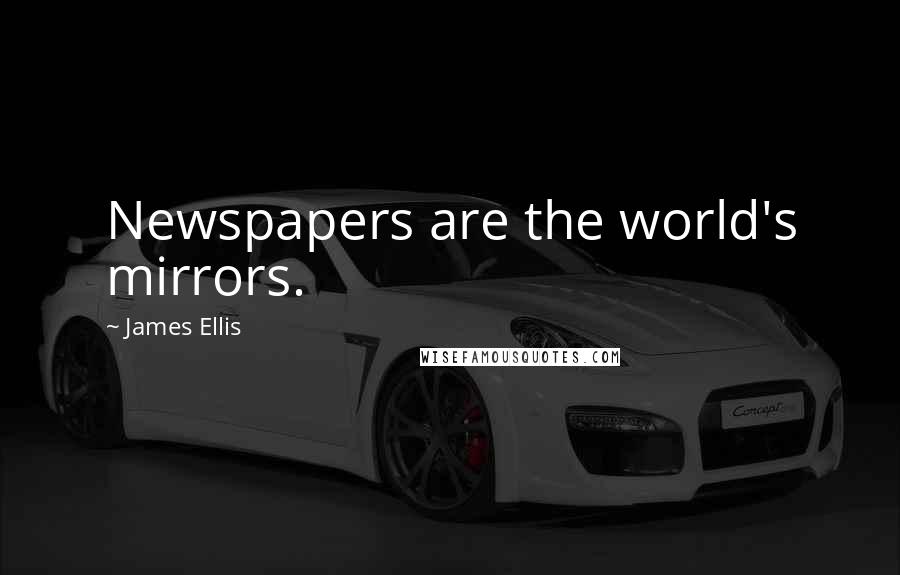 James Ellis Quotes: Newspapers are the world's mirrors.