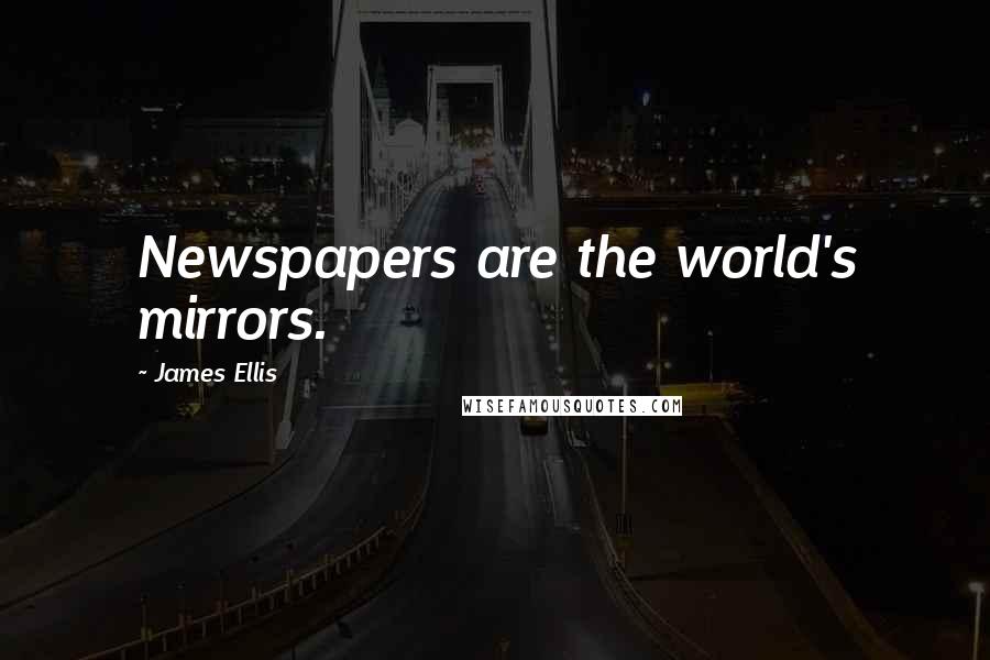 James Ellis Quotes: Newspapers are the world's mirrors.