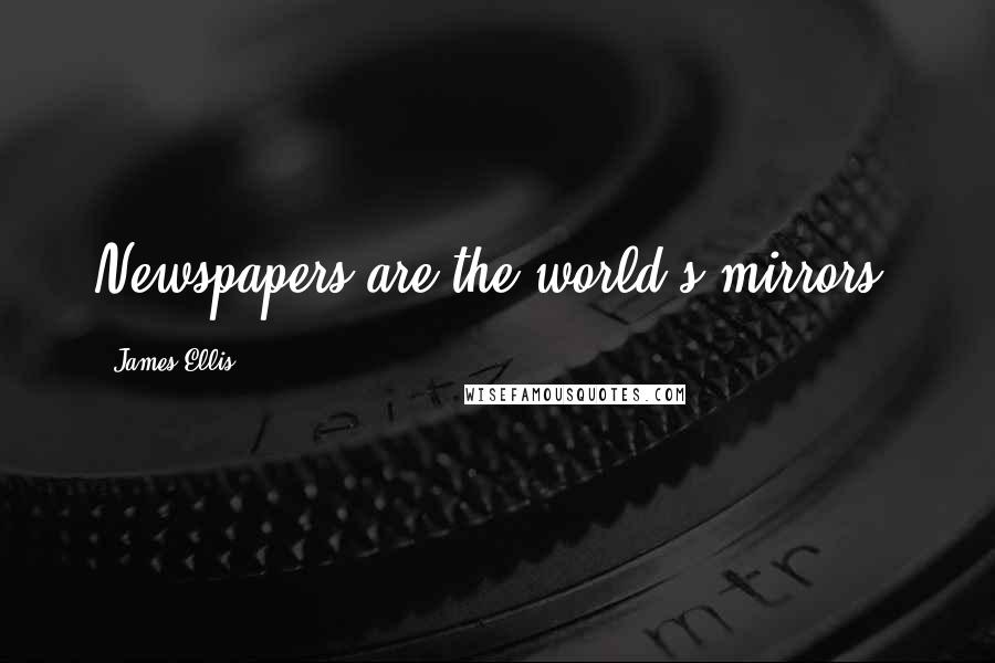 James Ellis Quotes: Newspapers are the world's mirrors.