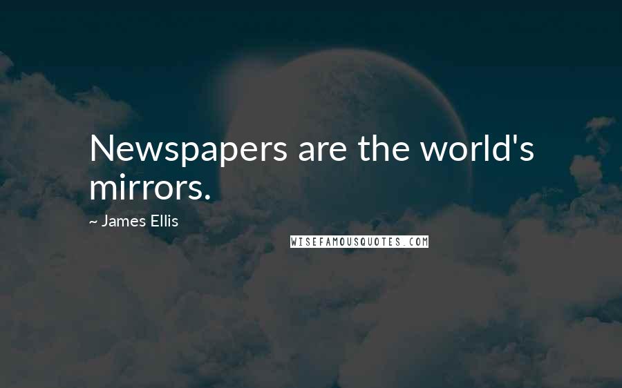 James Ellis Quotes: Newspapers are the world's mirrors.