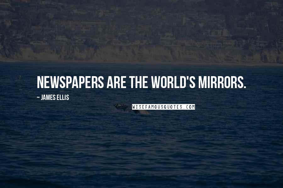 James Ellis Quotes: Newspapers are the world's mirrors.
