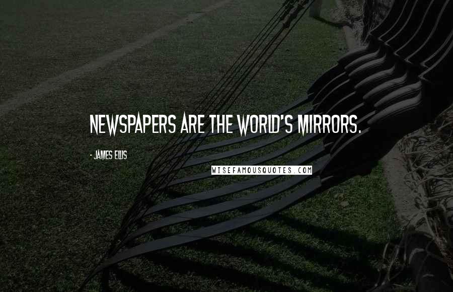 James Ellis Quotes: Newspapers are the world's mirrors.