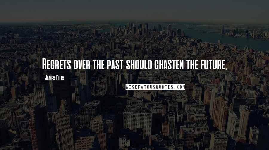 James Ellis Quotes: Regrets over the past should chasten the future.