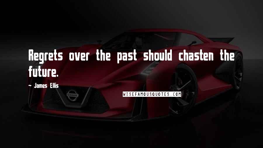 James Ellis Quotes: Regrets over the past should chasten the future.