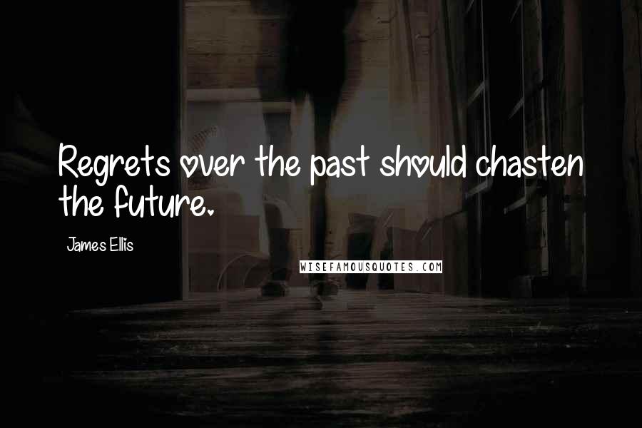 James Ellis Quotes: Regrets over the past should chasten the future.