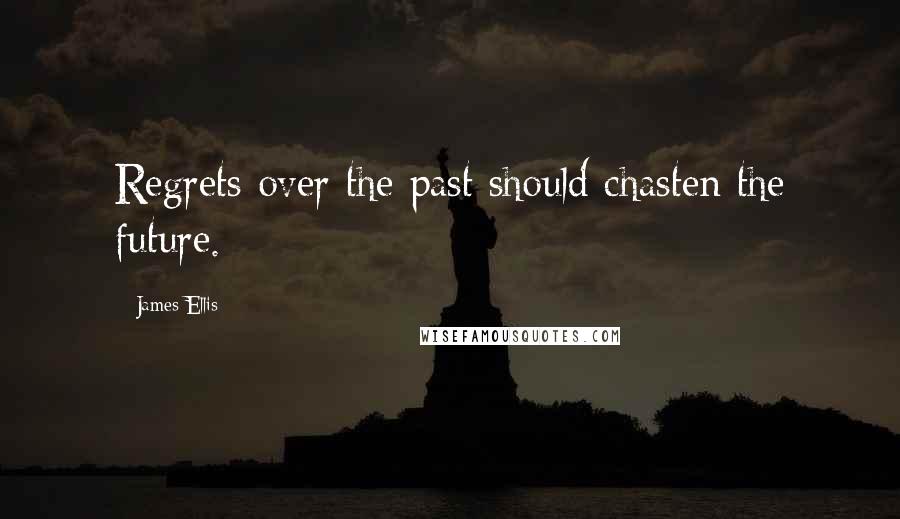 James Ellis Quotes: Regrets over the past should chasten the future.
