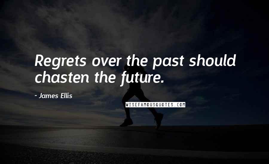 James Ellis Quotes: Regrets over the past should chasten the future.