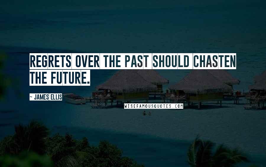 James Ellis Quotes: Regrets over the past should chasten the future.