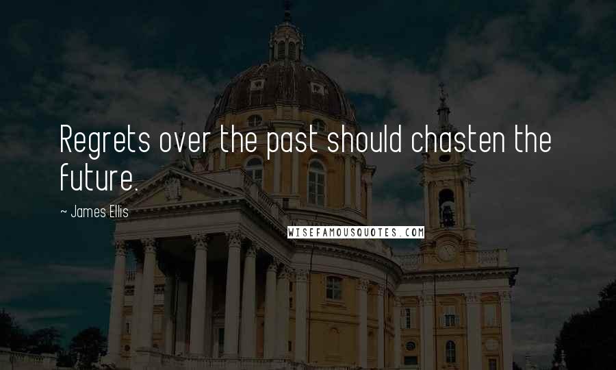 James Ellis Quotes: Regrets over the past should chasten the future.