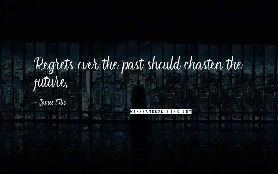 James Ellis Quotes: Regrets over the past should chasten the future.