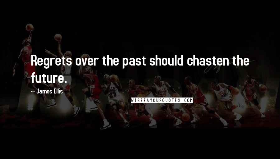 James Ellis Quotes: Regrets over the past should chasten the future.