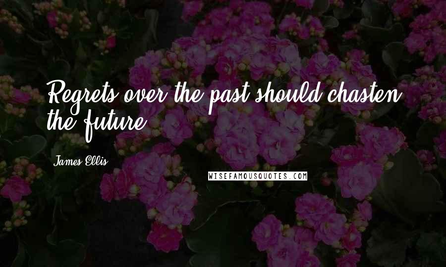 James Ellis Quotes: Regrets over the past should chasten the future.