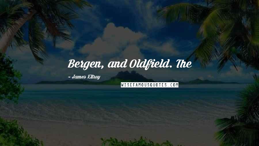 James Ellroy Quotes: Bergen, and Oldfield. The