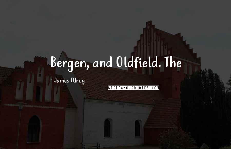 James Ellroy Quotes: Bergen, and Oldfield. The