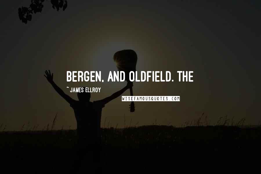 James Ellroy Quotes: Bergen, and Oldfield. The