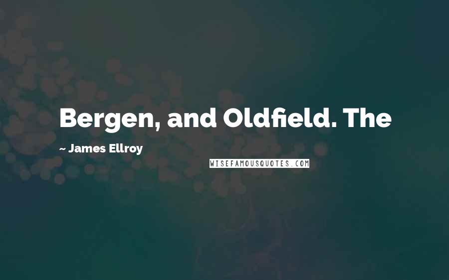 James Ellroy Quotes: Bergen, and Oldfield. The