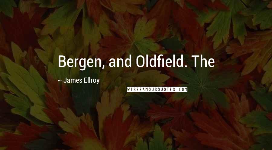 James Ellroy Quotes: Bergen, and Oldfield. The