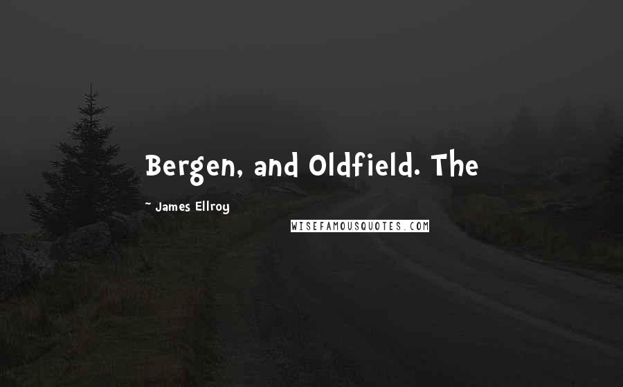 James Ellroy Quotes: Bergen, and Oldfield. The