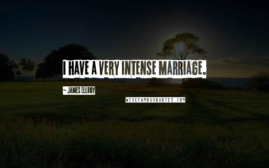 James Ellroy Quotes: I have a very intense marriage.