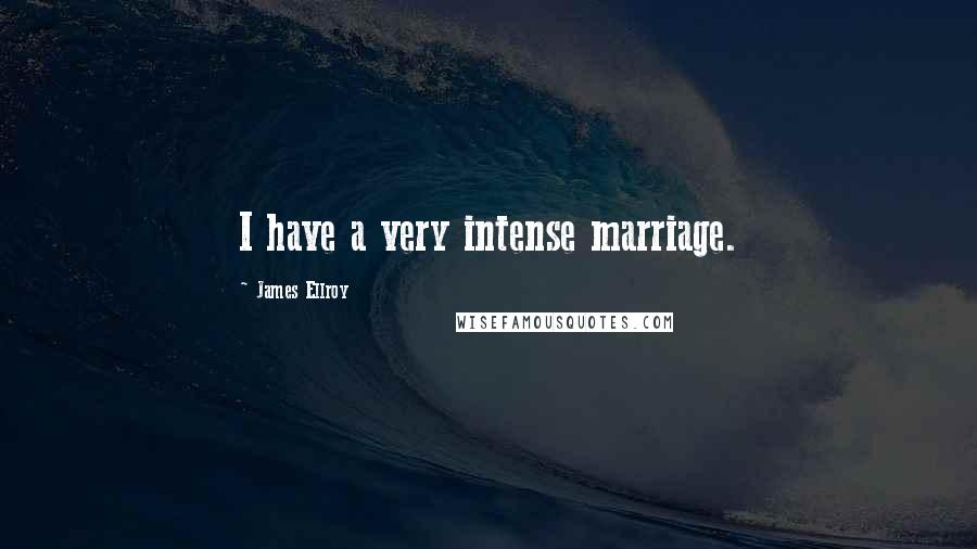 James Ellroy Quotes: I have a very intense marriage.