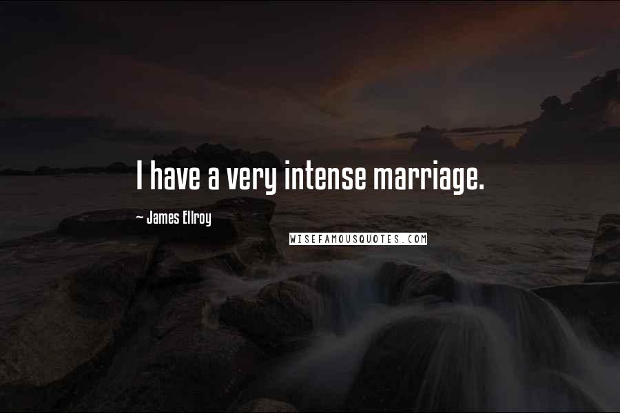 James Ellroy Quotes: I have a very intense marriage.