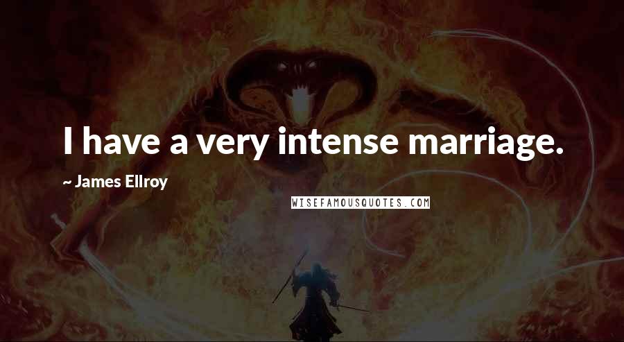 James Ellroy Quotes: I have a very intense marriage.