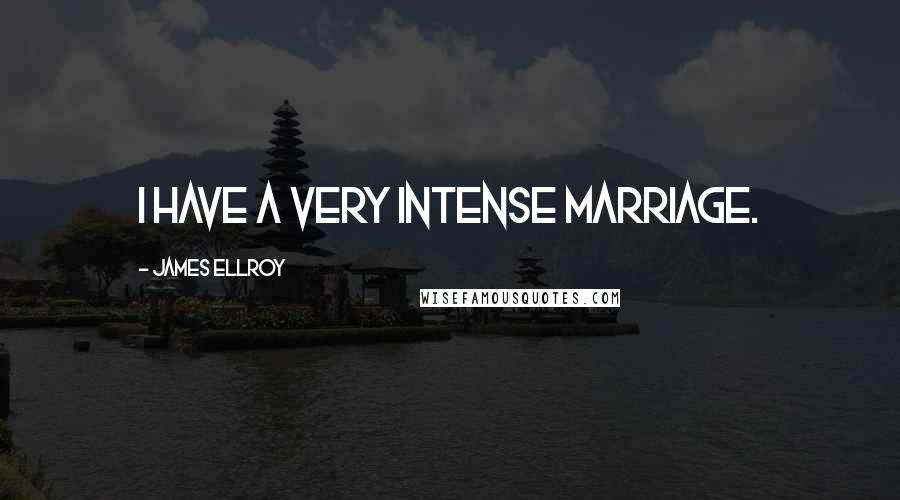 James Ellroy Quotes: I have a very intense marriage.