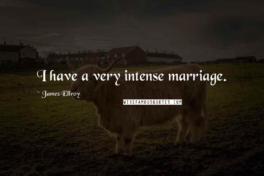 James Ellroy Quotes: I have a very intense marriage.