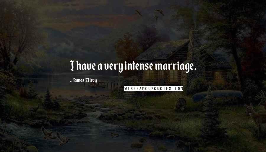 James Ellroy Quotes: I have a very intense marriage.