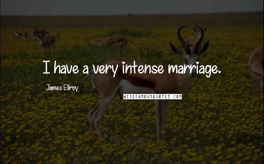 James Ellroy Quotes: I have a very intense marriage.