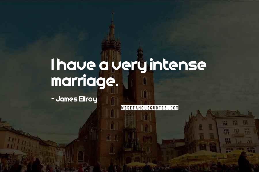 James Ellroy Quotes: I have a very intense marriage.