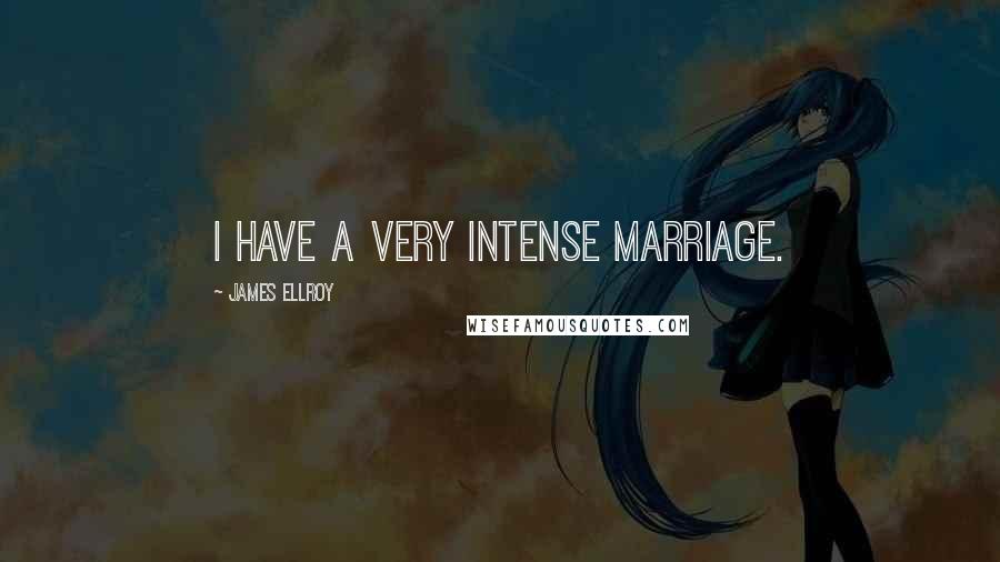 James Ellroy Quotes: I have a very intense marriage.