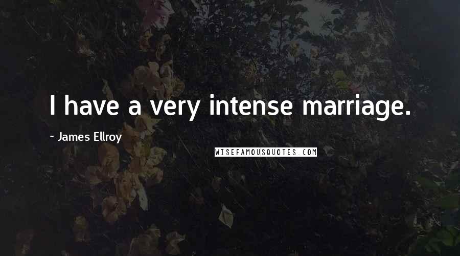 James Ellroy Quotes: I have a very intense marriage.