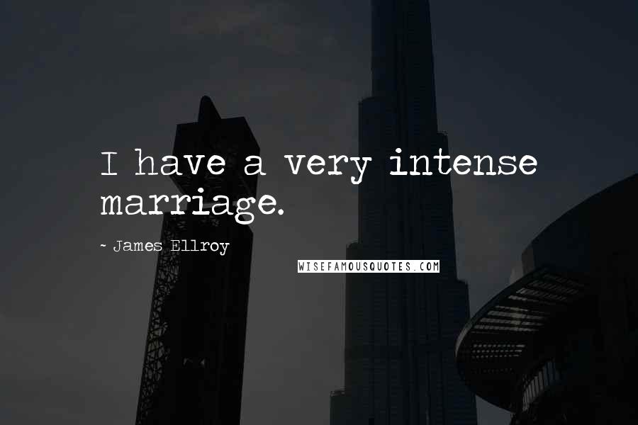 James Ellroy Quotes: I have a very intense marriage.