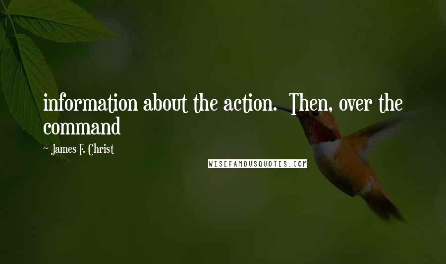 James F. Christ Quotes: information about the action. Then, over the command