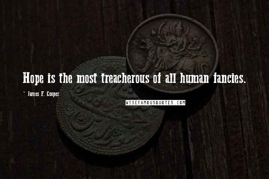 James F. Cooper Quotes: Hope is the most treacherous of all human fancies.