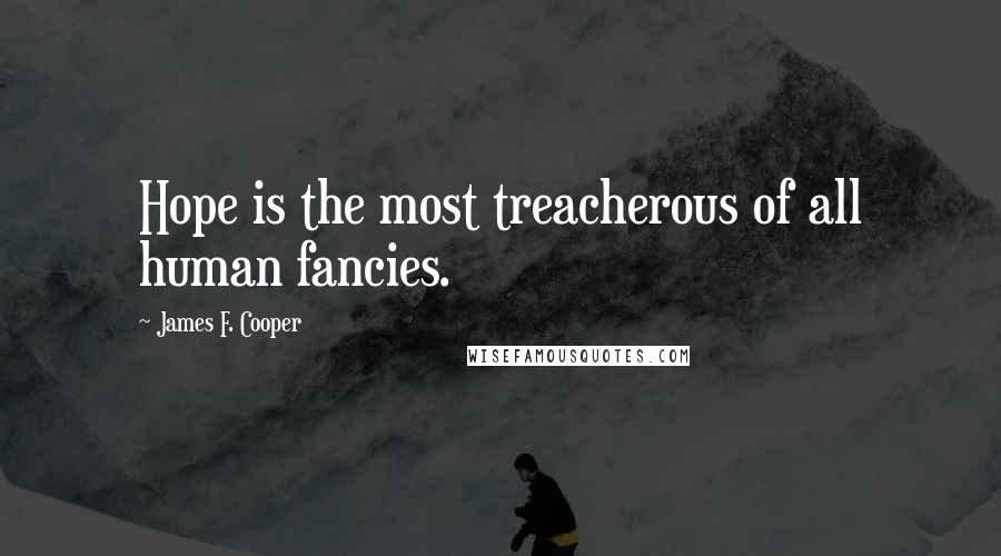 James F. Cooper Quotes: Hope is the most treacherous of all human fancies.