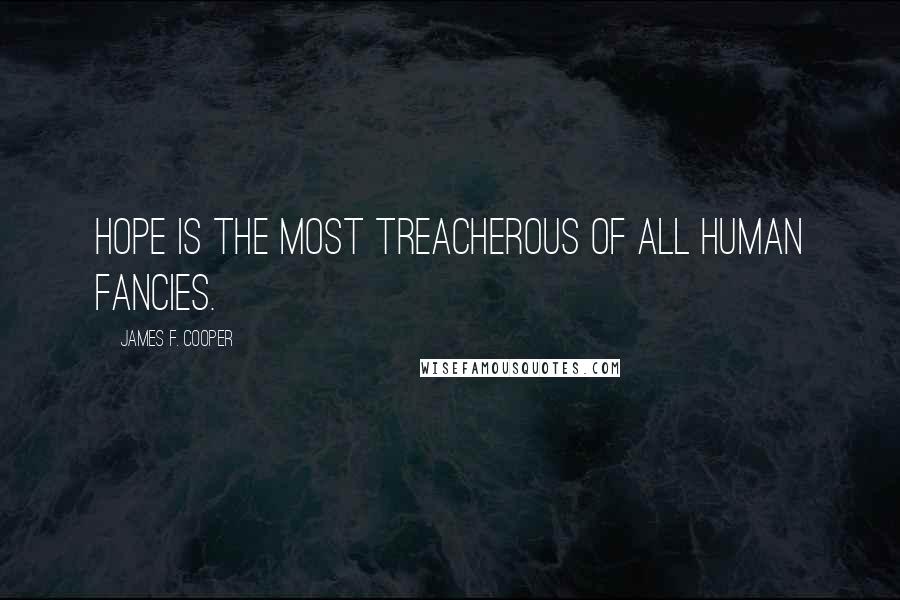 James F. Cooper Quotes: Hope is the most treacherous of all human fancies.