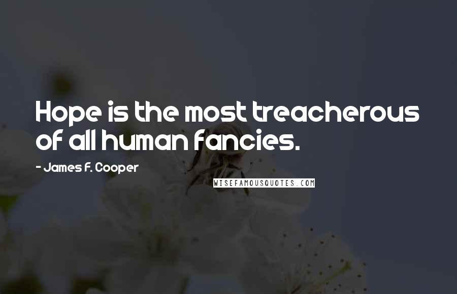 James F. Cooper Quotes: Hope is the most treacherous of all human fancies.