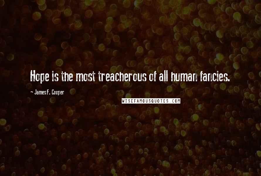 James F. Cooper Quotes: Hope is the most treacherous of all human fancies.