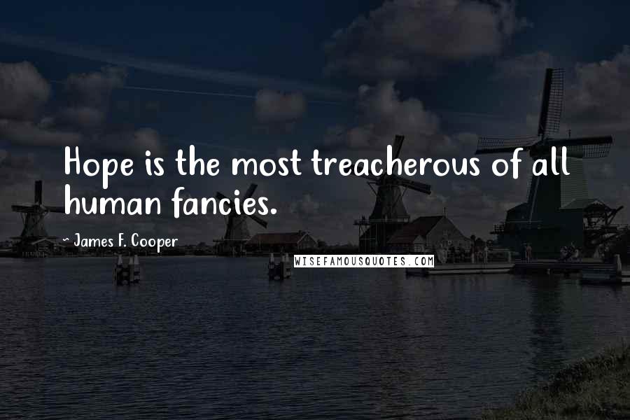 James F. Cooper Quotes: Hope is the most treacherous of all human fancies.