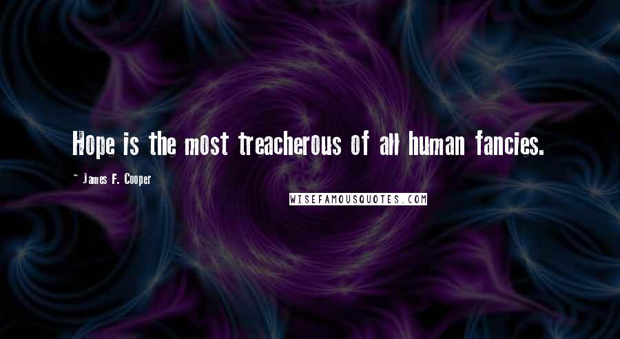 James F. Cooper Quotes: Hope is the most treacherous of all human fancies.